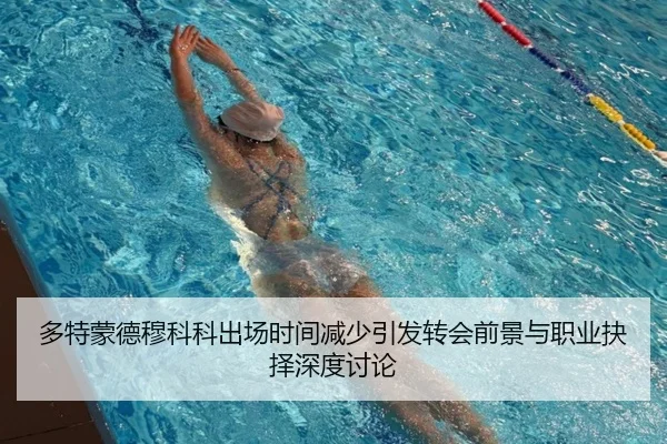 多特蒙德穆科科出场时间减少引发转会前景与职业抉择深度讨论