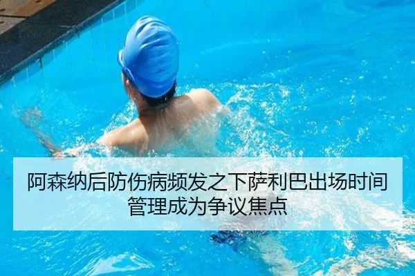 阿森纳后防伤病频发之下萨利巴出场时间管理成为争议焦点
